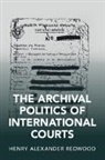 Henry Alexander Redwood - Archival Politics of International Courts