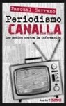 Pascual Serrano Jiménez - Periodismo canalla : los medios contra la información
