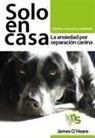 James O'Heare - Solo en casa : la ansiedad por separación canina