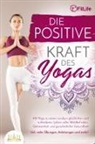 Fit Life - Die positive Kraft des Yoga: Mit Yoga zu einem rundum glücklichen und zufriedenen Leben voller Wohlbefinden, Gelassenheit und ganzheitlicher Gesundheit (inkl. vieler Übungen, Anleitungen und mehr!