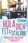 Fit Life - Hula dich fit & schlank - Das Hula Hoop Fitness Buch mit süchtig machenden Workouts: Mit Leichtigkeit und Spaß zur Traumfigur in Rekordzeit! Inkl. Trainingsplan, Ernährungstipps und Fitness Rezepte