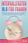 Fit Life - INTERVALLFASTEN 16 / 8 FÜR FRAUEN: Wie Sie durch intermittierendes Fasten ganz einfach und gesund abnehmen - Ohne Hunger und Verzicht zum Traumkörper - inkl. Rezepte & Ernährungsplan von Experten