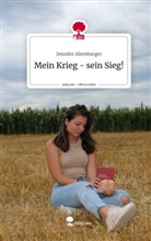 Jennifer Altenburger - Mein Krieg - sein Sieg!. Life is a Story - story.one