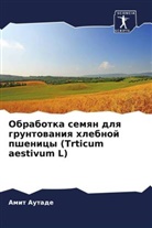Amit Autade - Obrabotka semqn dlq gruntowaniq hlebnoj pshenicy (Trticum aestivum L)