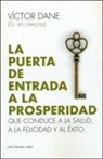 LA PUERTA DE ENTRADA A LA PROSPERIDAD: Que conduce a la salud, a la felicidad y al éxito