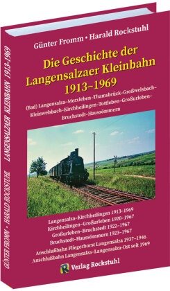 Günter Fromm, Harald Rockstuhl - Die Geschichte der Langensalzaer Kleinbahn 1913-1969 (Bad) Langensalza - Merxleben - Thamsbrück - Grosswelsbach - Kleinwelsbach - Kirchheilingen - Tottleben - Grossurleben - Bruchstedt - Haussommern
