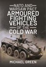Michael Green - NATO and Warsaw Pact Armoured Fighting Vehicles of the Cold War