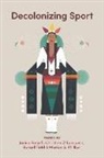 Janice Forsyth, Russell Field, Janice Forsyth, Christine O?Bonsawin, Christine O¿Bonsawin, Christine OÂ¿Bonsawin... - Decolonizing Sport