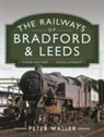 Peter Waller - The Railways of Bradford and Leeds