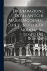 Anonymous - Dichiarazione Degli Antichi Marmi Modenesi, con le Notizie di Modena al Tempo dei Romani