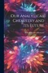 William Francis Hillebrand - Our Analytical Chemistry and Its Future