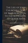 Fieldmakshal Viscount Wolseley - The Life of John Churchill Duke of Marlborough, to the Accession of Queen Anne