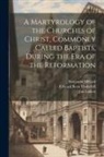 Jan Luiken, Benjamin Millard, Edward Bean Underhill - A Martyrology of the Churches of Christ, Commonly Called Baptists, During the era of the Reformation