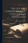 Arthur Penrhyn Stanley - The Life and Correspondence of Thomas Arnold D.D