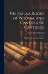 Francis Patrick Kenrick - The Psalms, Books of Wisdom, and Canticle of Canticles: Translated From the Latin Vulgate