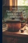 Mary B. Snow - Mrs. Snow's Practical Cook Book for Home and Schools