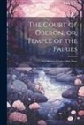 Anonymous - The Court of Oberon, or, Temple of the Fairies: A Collection of Tales of Past Times