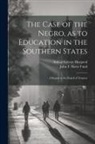 Atticus Greene Haygood, John F Slater Fund - The Case of the Negro, as to Education in the Southern States: A Report to the Board of Trustees