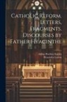 Hyacinthe Loyson, Arthur Penrhyn Stanley - Catholic Reform. Letters, Fragments, Discourses by Father Hyacinthe