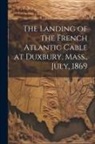 Anonymous - The Landing of the French Atlantic Cable at Duxbury, Mass., July, 1869