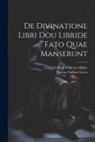 Marcus Tullius Cicero, Carl Friedrich Wilhelm Müller - De Divinatione Libri Dou Libride Fato Quae Manserunt