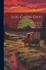Francis K. Ball, Albert F. Blaisdell, Frank T. Merrill - Log Cabin Days