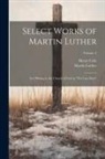 Henry Cole, Martin Luther - Select Works of Martin Luther: An Offering to the Church of God in "The Last Days"; Volume 2