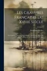 Emmanuel Bocher - Les Gravures Françaises Du Xviiie Siècle: Ou, Catalogue Raisonné Des Estampes, Eaux-Fortes, Pièces En Couleur, Au Bistre Et Au Lavis, De 1700 À 1800