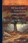 Wilhelm Daniel Joseph Koch - De Salicibus Europaeis Commentatio: Qua Ad Orationem Pro Aditu Muneris Sibi Demandati Die Sept. Mdcccxxviii Publice Recitandam Omni Qua Decet Observan