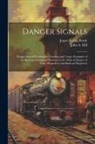 Jasper Ewing Brady, John A. Hill - Danger Signals: Danger Signals Remarkable, Exciting and Unique Examples of the Bravery, Daring and Stoicism in the Midst of Danger of