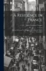 James Fenimore Cooper - A Residence in France: With an Excursion Up the Rhine, and a Second Visit to Switzerland