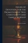 Heinrich Zschokke - Hours of Devotion, for the Promotion of True Christianity and Family Worship