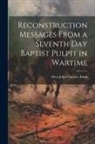 Ahva John Clarence Bond - Reconstruction Messages From a Seventh Day Baptist Pulpit in Wartime