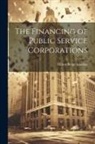Milton Berge Ignatius - The Financing of Public Service Corporations