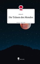 Alena K, Alena K. - Die Tränen des Mondes. Life is a Story - story.one