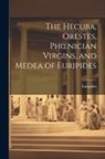 Euripides - The Hecuba, Orestes, Phoenician Virgins, and Medea of Euripides