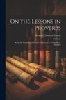 Richard Chenevix Trench - On the Lessons in Proverbs: Being the Substance of Lectures Delivered to Young Men's Societies