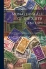 Gale Pedrick - Monastic Seals of the Xiiith Century: A Series of Examples, Illustrating the Nature of Their Design