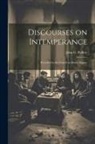 John G. Palfrey - Discourses on Intemperance: Preached in the Church in Brattle Square