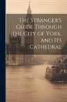 Anonymous - The Stranger's Guide Through the City of York, and Its Cathedral