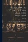 John Lyly - The Dramatic Works of John Lilly (The Euphuist): With Notes & Some Account of His Life & Writings