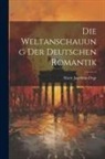 Marie Joachimi-Dege - Die Weltanschauung der Deutschen Romantik