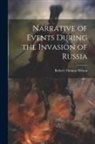 Robert Thomas Wilson - Narrative of Events During the Invasion of Russia
