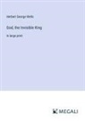 Herbert George Wells - God, the Invisible King