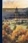 Charles Yriarte - Paris grotesque; les célébrités de la rue, Paris (1815 à 1863)