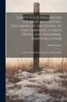 Martin Luther - Thirty-four Sermons on the Most Interesting Doctrines of the Gospel by That Eminently Great Divine and Reformer, Martion Luther: To Which are Prefixed