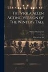 William Shakespeare - The Viola Allen Acting Version of The Winter's Tale: A Play in Four Acts