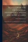 Charles Whittesley Foote - Notes Upon the Geological History of Cayuga and Seneca Lakes: Together With a Few General Remarks Upon the Glacial Period