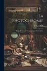 E. Ogonowski - La Photochromie: Tirage D'épreuves Photographiques En Couleurs