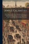 Anonymous - Awful Calamities: Or the Shipwrecks of December, 1839: Being a Full Account of the Dreadful Hurricanes of Dec. 15, 21 & 27, On the Coast